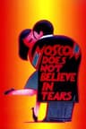 Moscow Does Not Believe in Tears